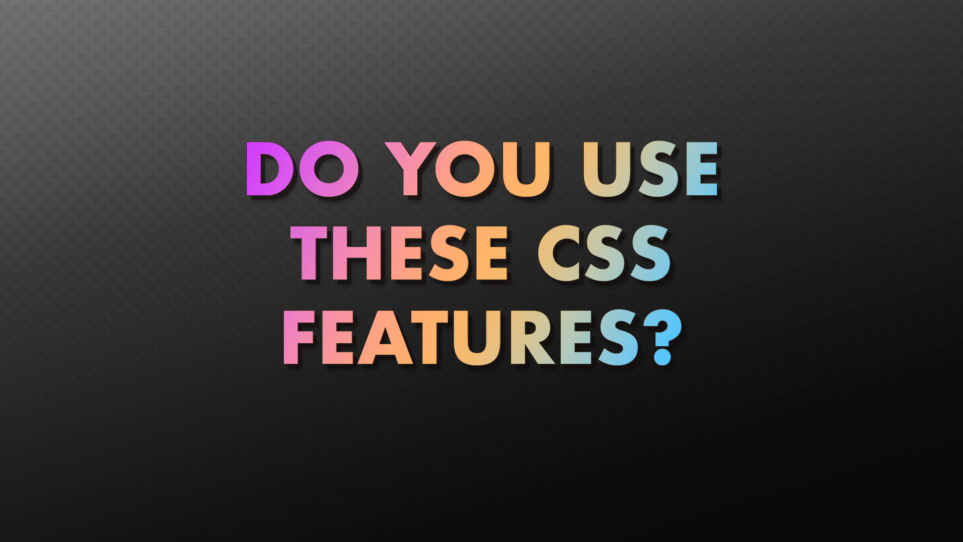 Do you use these css features?